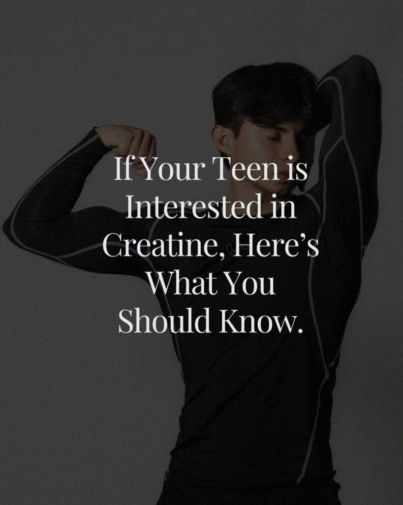 If Your Teen is Interested in Creatine,  Here’s What You Should Know.
